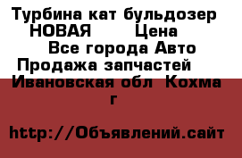 Турбина кат бульдозер D10 НОВАЯ!!!! › Цена ­ 80 000 - Все города Авто » Продажа запчастей   . Ивановская обл.,Кохма г.